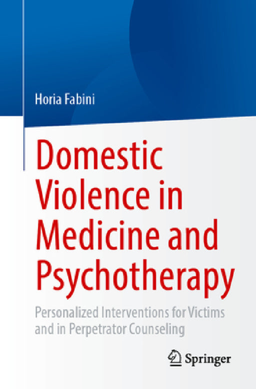 Domestic Violence in Medicine and Psychotherapy: Personalized Interventions for Victims and in Perpetrator Counseling by Horia Fabini