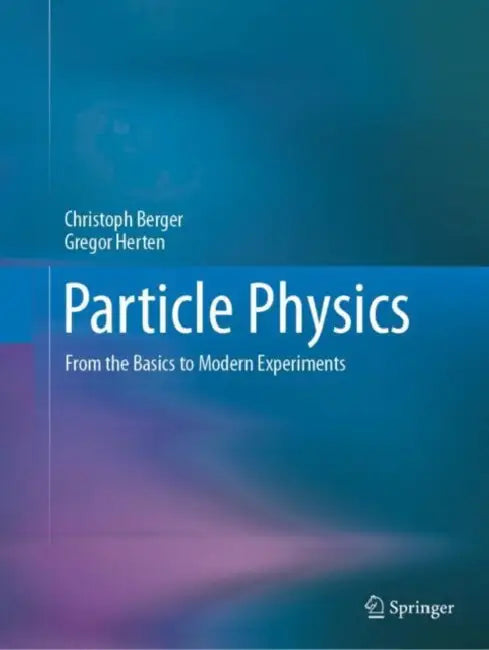 Particle Physics: From the Basics to Modern Experiments by Christoph Berger, Gregor Herten