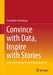 Convince with Data, Inspire with Stories: Data Storytelling in Project Management by Friederike Oehlerking