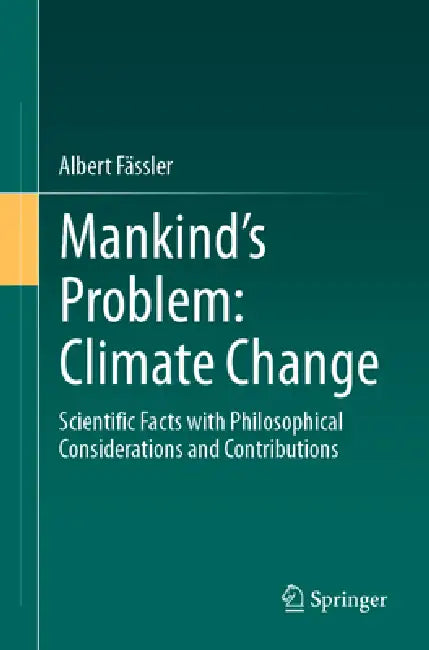 Mankind's Problem: Climate Change: Scientific Facts with Philosophical Considerations and Contributions by Albert Fässler