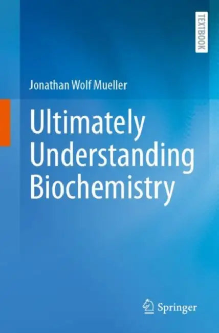 Ultimately Understanding Biochemistry by Jonathan Wolf Mueller