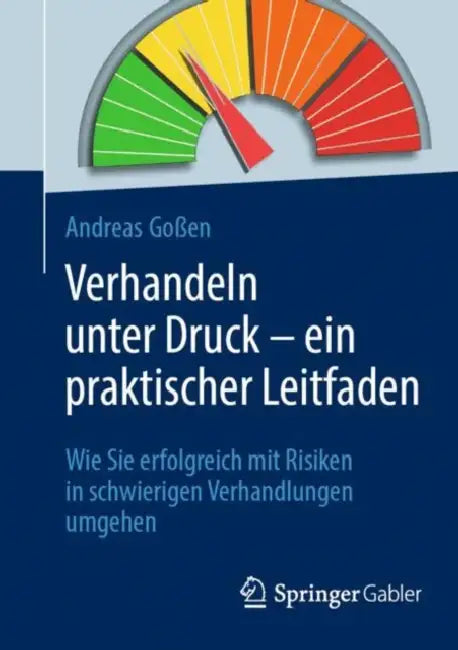 Verhandeln Unter Druck - Ein Praktischer Leitfaden: Wie Sie Erfolgreich Mit Risiken in Schwierigen Verhandlungen Umgehen by Andreas Goßen