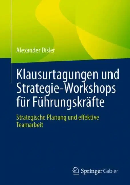 Klausurtagungen Und Strategie-Workshops Für Führungskräfte: Strategische Planung Und Effektive Teamarbeit by Alexander Disler