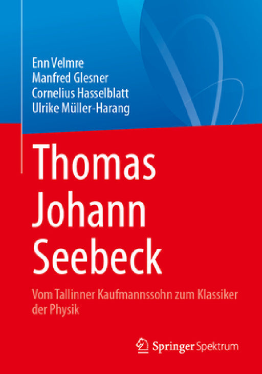 Thomas Johann Seebeck: Vom Tallinner Kaufmannssohn Zum Klassiker Der Physik by Enn Velmre, Manfred Glesner, Cornelius Hasselblatt