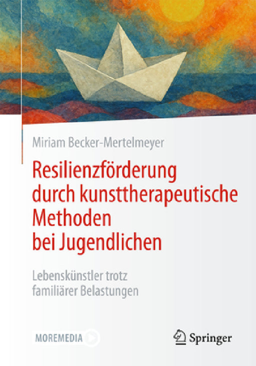 Resilienzförderung Durch Kunsttherapeutische Methoden Bei Jugendlichen: Lebenskünstler Trotz Familiärer Belastungen by Miriam Becker-Mertelmeyer