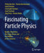 Fascinating Particle Physics: Quarks, Neutrinos, the Higgs Boson and the Riddles of the Universe by Philip Bechtle