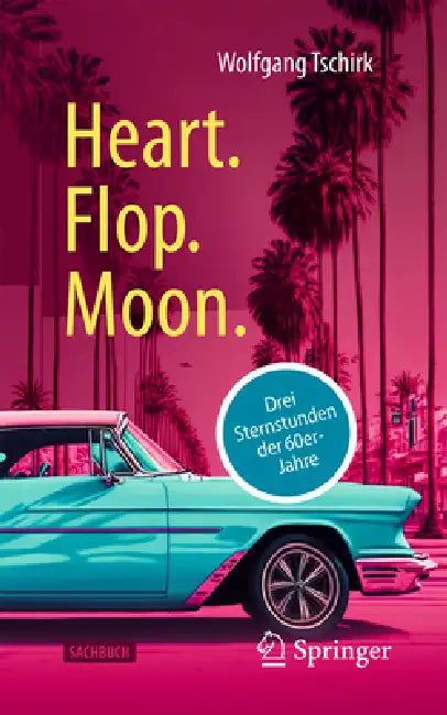 Heart. Flop. Moon.: Drei Sternstunden Der 60er-Jahre by Wolfgang Tschirk