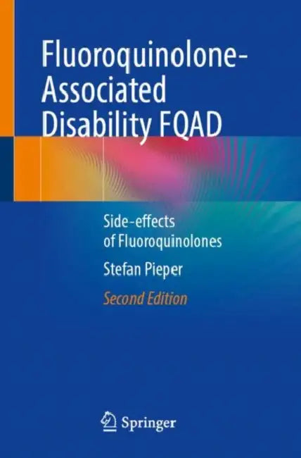Fluoroquinolone-Associated Disability FQAD: Side-Effects of Fluoroquinolones by Stefan Pieper