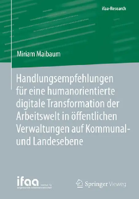 Handlungsempfehlungen Für Eine Humanorientierte Digitale Transformation Der Arbeitswelt in Öffentlichen Verwaltungen Auf Kommunal- Und Landesebene by Miriam Maibaum