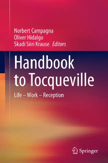 Handbook to Tocqueville: Life - Work - Reception by Skadi Siiri Krause, Norbert Campagna, Oliver Hidalgo