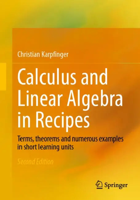 Calculus and Linear Algebra in Recipes: Terms, Theorems and Numerous Examples in Short Learning Units by Christian Karpfinger