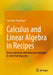 Calculus and Linear Algebra in Recipes: Terms, Theorems and Numerous Examples in Short Learning Units by Christian Karpfinger