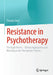 Resistance in Psychotherapy: The Eight Forms - Clinical Approaches and Meaning in the Therapeutic Process by Thomas Abel