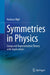 Symmetries in Physics: Group and Representation Theory with Applications by Andreas Wipf
