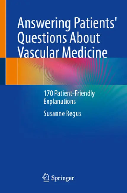 Answering Patients' Questions about Vascular Medicine: 170 Patient-Friendly Explanations by Susanne Regus