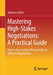 Mastering High-Stakes Negotiations: A Practical Guide: How to Successfully Manage Risks in Difficult Negotiations by Andreas Goßen