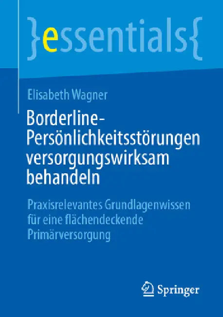 Borderline-Persönlichkeitsstörungen Versorgungswirksam Behandeln: Praxisrelevantes Grundlagenwissen Für Eine Flächendeckende Primärversorgung by Elisabeth Wagner