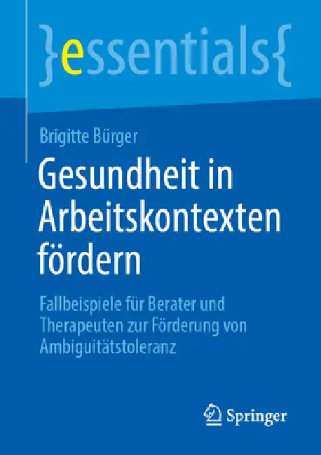 Gesundheit in Arbeitskontexten Fördern: Fallbeispiele Für Berater Und Therapeuten Zur Förderung Von Ambiguitätstoleranz by Brigitte Bürger