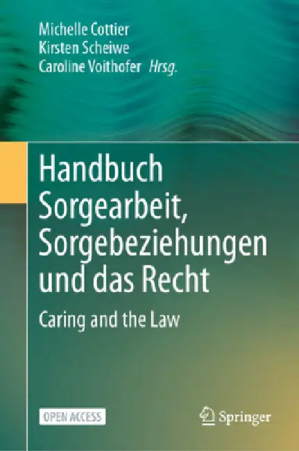 Handbuch Sorgearbeit, Sorgebeziehungen Und Das Recht: Caring and the Law by Michelle Cottier, Kirsten Scheiwe, Caroline Voithofer