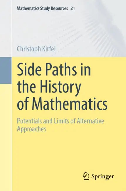Side Paths in the History of Mathematics: Potentials and Limits of Alternative Approaches by Christoph Kirfel