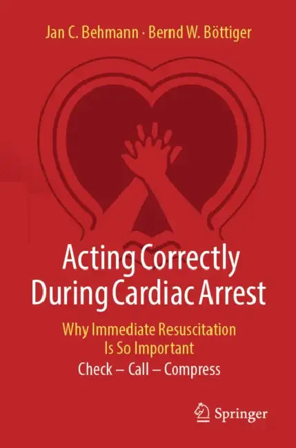 Acting Correctly During Cardiac Arrest: Why Immediate Resuscitation Is So Important: Check - Call - Compress by Jan C. Behmann