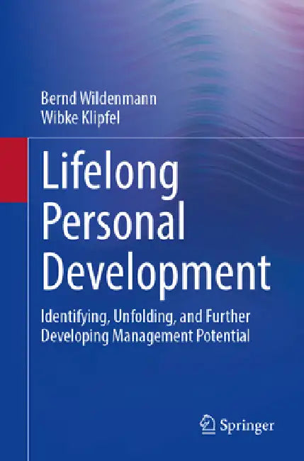 Lifelong Personal Development: Identifying, Unfolding, and Further Developing Management Potential by Bernd Wildenmann, Wibke Klipfel