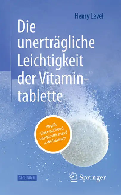 Die Unerträgliche Leichtigkeit Der Vitamintablette: Physik Überraschend, Verständlich Und Unterhaltsam by Henry Level