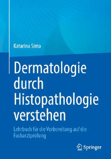 Dermatologie Durch Histopathologie Verstehen: Lehrbuch Für Die Vorbereitung Auf Die Facharztprüfung by Katarina Sima