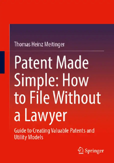 Patent Made Simple: How to File Without a Lawyer: Guide to Creating Valuable Patents and Utility Models by Thomas Heinz Meitinger
