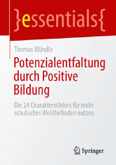 Potenzialentfaltung Durch Positive Bildung: Die 24 Charakterstärken Für Mehr Schulisches Wohlbefinden Nutzen by Thomas Mündle
