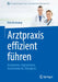 Arztpraxis Effizient Führen: Analysieren, Digitalisieren, Automatisieren, Delegieren by Felix Brokamp