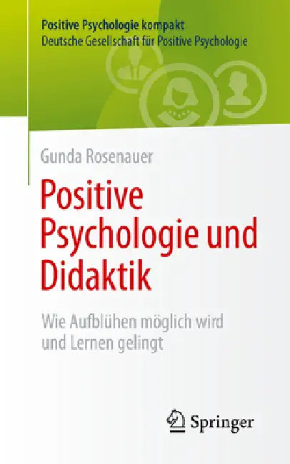 Positive Psychologie Und Didaktik: Wie Aufblühen Möglich Wird Und Lernen Gelingt by Gunda Rosenauer