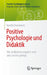 Positive Psychologie Und Didaktik: Wie Aufblühen Möglich Wird Und Lernen Gelingt by Gunda Rosenauer