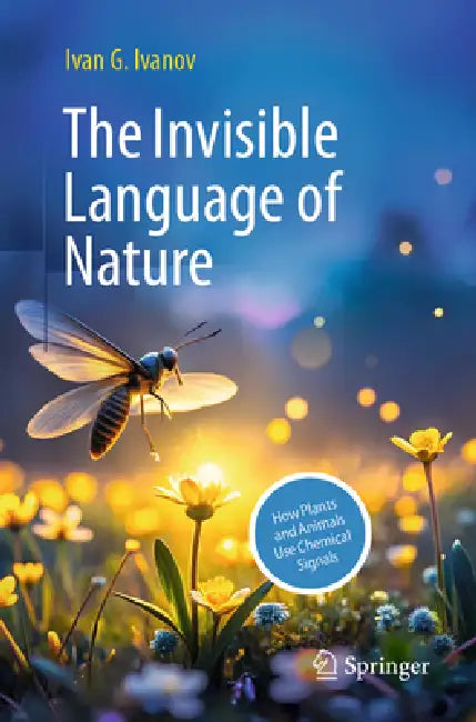 The Invisible Language of Nature: How Plants and Animals Use Chemical Signals by Ivan G. Ivanov