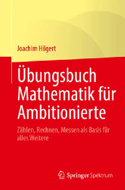 Übungsbuch Mathematik Für Ambitionierte: Zählen, Rechnen, Messen ALS Basis Für Alles Weitere by Joachim Hilgert