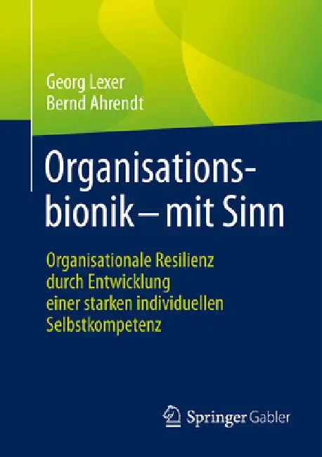 Organisationsbionik - Mit Sinn: Organisationale Resilienz Durch Entwicklung Einer Starken Individuellen Selbstkompetenz by Georg Lexer, Bernd Ahrendt