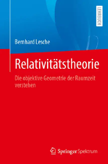 Relativitätstheorie: Die Objektive Geometrie Der Raumzeit Verstehen by Bernhard Lesche