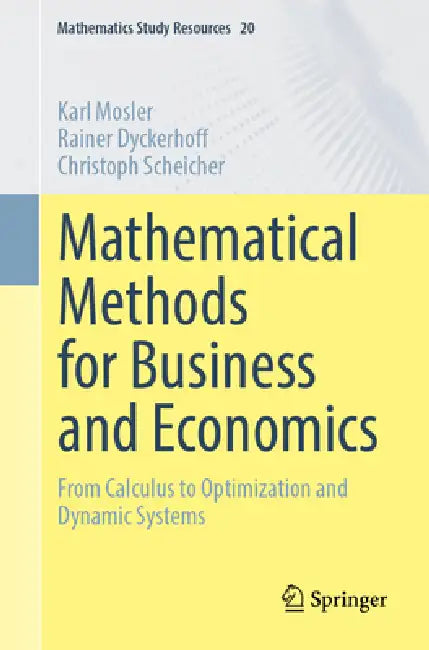 Mathematical Methods for Business and Economics: From Calculus to Optimization and Dynamic Systems by Karl Mosler, Rainer Dyckerhoff, Christoph Scheicher