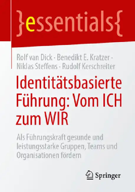 Identitätsbasierte Führung: Vom Ich Zum Wir: ALS Führungskraft Gesunde Und Leistungsstarke Gruppen, Teams Und Organisationen Fördern by Rolf Van Dick, Benedikt E. Kratzer, Niklas K. Steffens