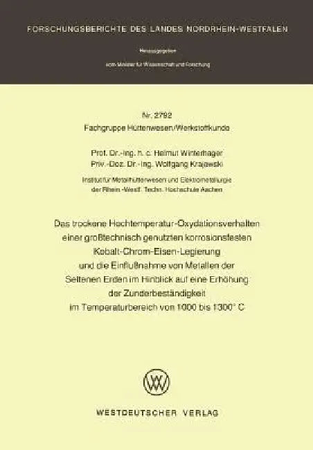 Das Trockene Hochtemperatur-Oxydationsverhalten Einer Großtechnisch Genutzten Korrosionsfesten Kobalt-Chrom-Eisen-Legierung Und Die Einflußnahme Von M by Helmut Winterhager, Wolfgang Krajewski