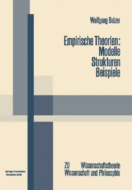 Empirische Theorien: Modelle -- Strukturen -- Beispiele: Die Grundzüge Der Modernen Wissenschaftstheorie by Wolfgang Balzer