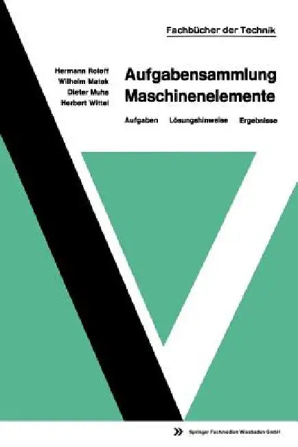Aufgabensammlung Maschinenelemente: Aufgaben -- Lösungshinweise -- Ergebnisse by Hermann Roloff, Dieter Muhs, Wilhelm Matek