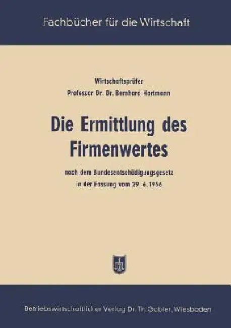 Die Ermittlung Des Firmenwertes: Nach Dem Bundesentschädigungsgesetz in Der Fassung Vom 29. 6. 56 by Bernhard Hartmann