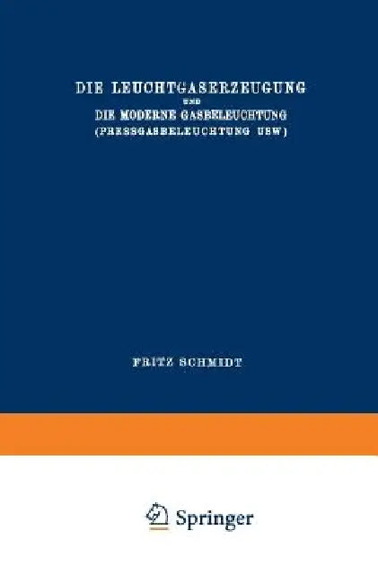 Die Leuchtgaserzeugung Und Die Moderne Gasbeleuchtung (Pressgasbeleuchtung Usw.) by Fritz Schmidt