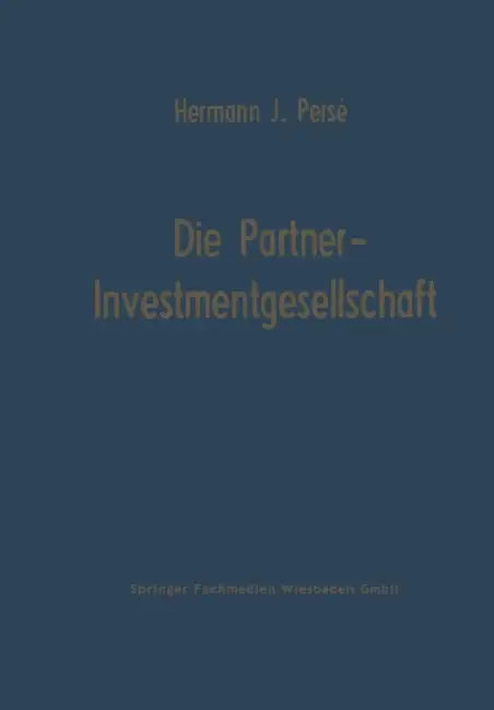 Die Partner-Investmentgesellschaft: Die Eigenfinanzierung Von Einzelunternehmen Und Personengesellschaften Durch Investmentgesellschaften by Hermann Josef Persé