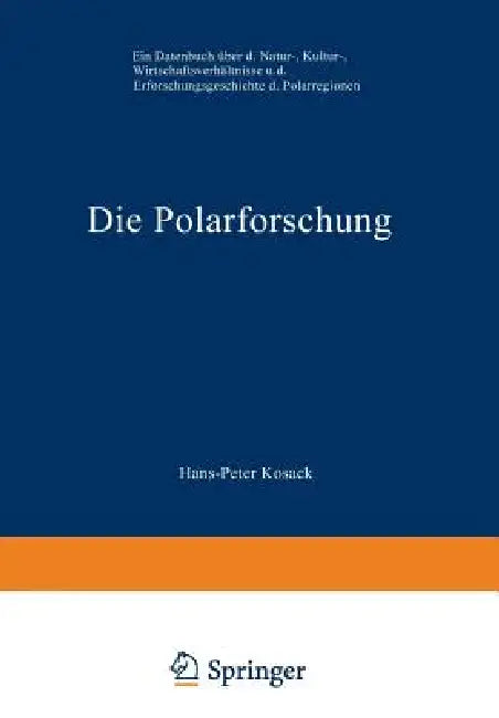 Die Polarforschung: Ein Datenbuch Über Die Natur-, Kultur-, Wirtschaftsverhältnisse Und Die Erforschungsgeschichte Der Polarregionen by Hans-Peter Kosack