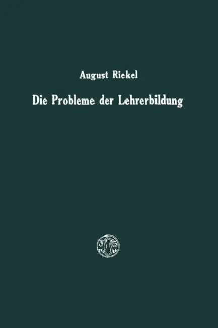 Die Probleme Der Lehrerbildung: Gedanken Und Vorschläge by August Riekel