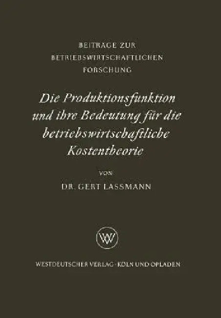 Die Produktionsfunktion Und Ihre Bedeutung Für Die Betriebswirtschaftliche Kostentheorie by Gert Lassmann