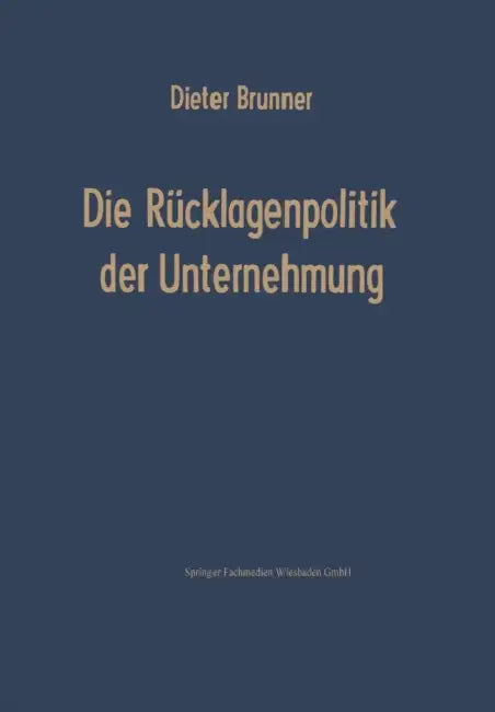 Die Rücklagenpolitik Der Unternehmung by Dieter Brunner