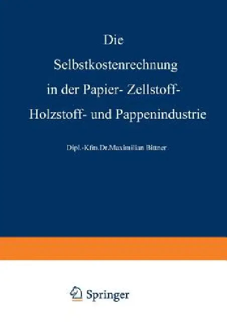 Die Selbstkostenrechnung in Der Papier-, Zellstoff-, Holzstoff- Und Pappenindustrie by Rudolf Steurer